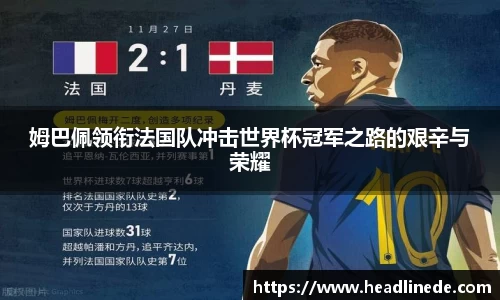 姆巴佩领衔法国队冲击世界杯冠军之路的艰辛与荣耀